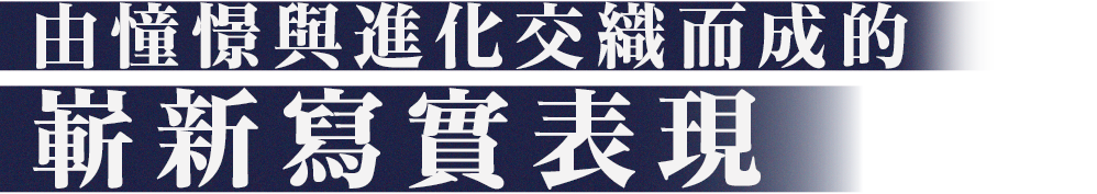 由憧憬與進化交織而成的 嶄新寫實表現